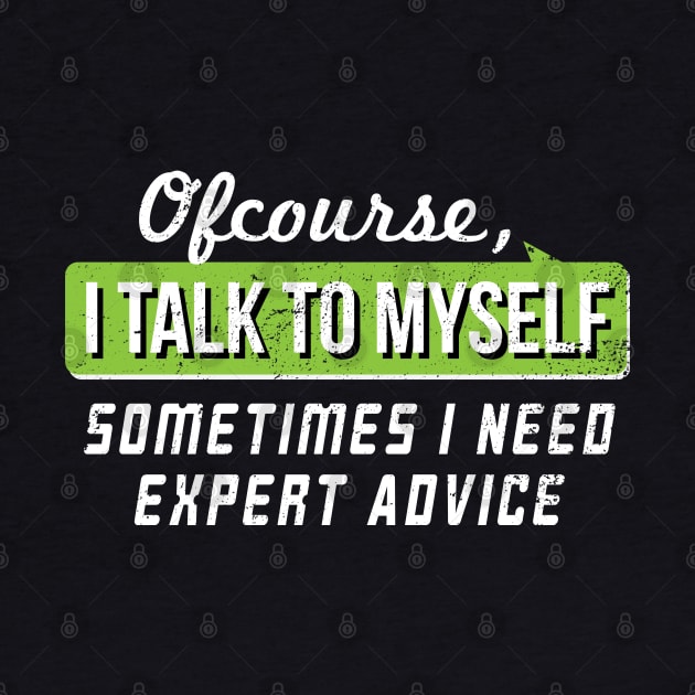 I Talk To Myself Some Times I Need Expert Advice - Gift Self Confidence Confident by giftideas